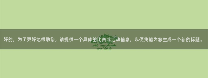 球王会体育app官网入口下载手机版：好的，为了更好地帮助您，